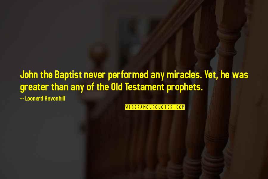 John Baptist Quotes By Leonard Ravenhill: John the Baptist never performed any miracles. Yet,