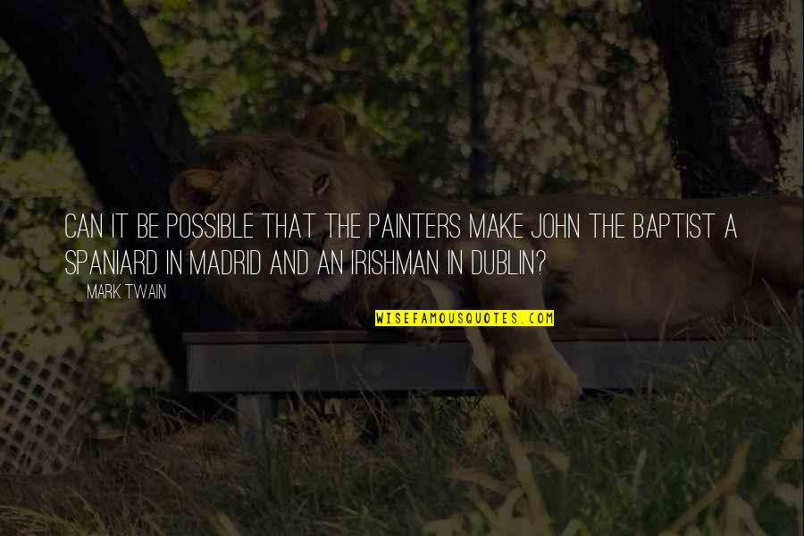 John Baptist Quotes By Mark Twain: Can it be possible that the painters make