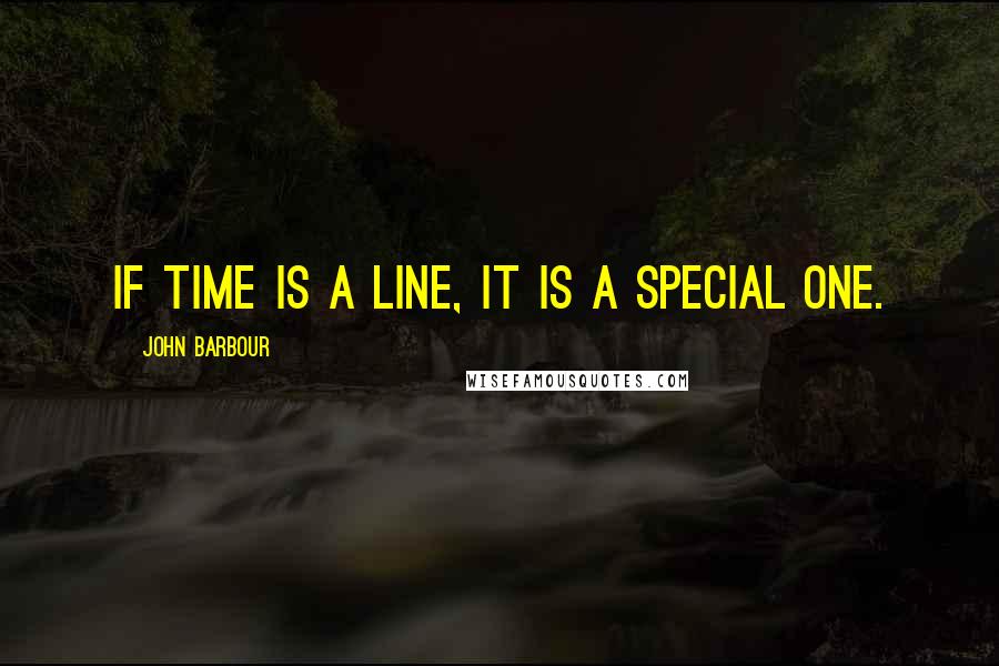 John Barbour quotes: If time is a line, it is a special one.