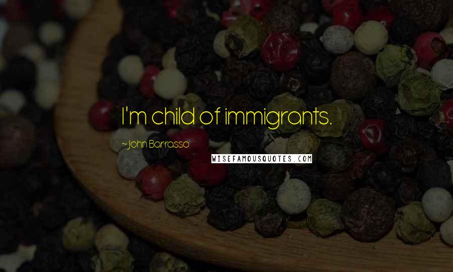 John Barrasso quotes: I'm child of immigrants.