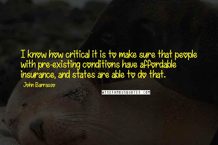 John Barrasso quotes: I know how critical it is to make sure that people with pre-existing conditions have affordable insurance, and states are able to do that.