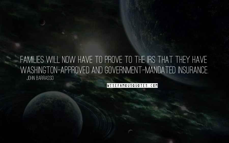 John Barrasso quotes: Families will now have to prove to the IRS that they have Washington-approved and government-mandated insurance.