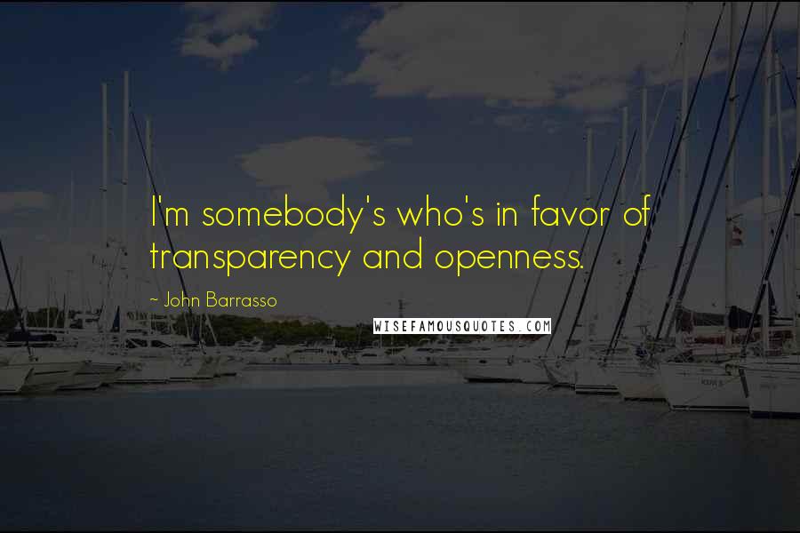 John Barrasso quotes: I'm somebody's who's in favor of transparency and openness.
