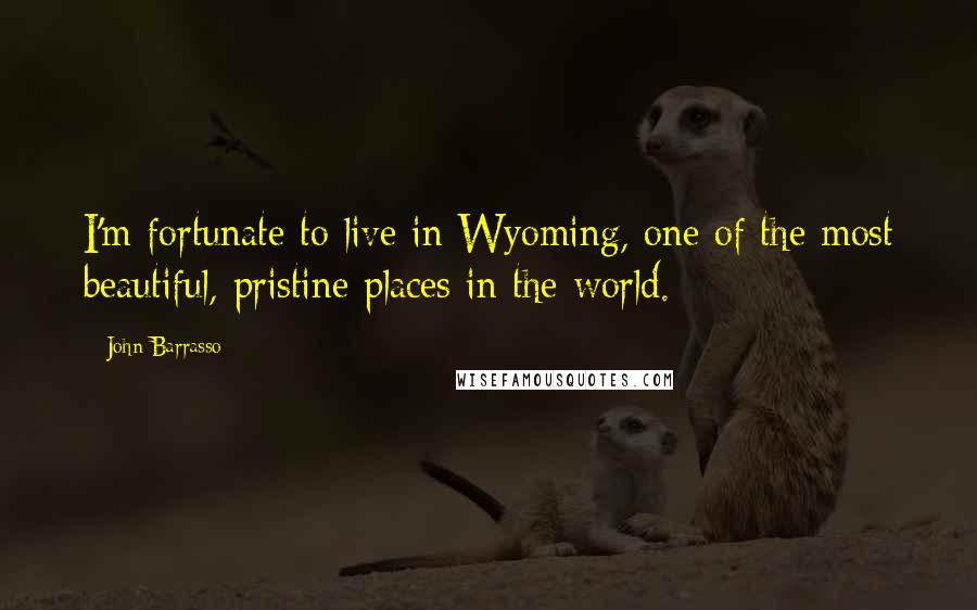John Barrasso quotes: I'm fortunate to live in Wyoming, one of the most beautiful, pristine places in the world.
