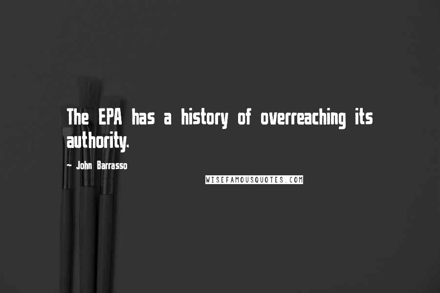 John Barrasso quotes: The EPA has a history of overreaching its authority.