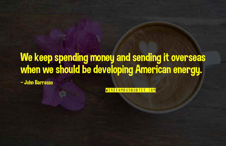 John Barrasso Quotes By John Barrasso: We keep spending money and sending it overseas John Barrasso Quotes By John Barrasso: We keep spending money and sending it overseas