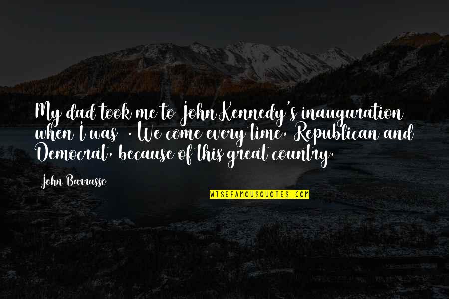 John Barrasso Quotes By John Barrasso: My dad took me to John Kennedy's inauguration John Barrasso Quotes By John Barrasso: My dad took me to John Kennedy's inauguration