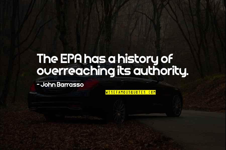 John Barrasso Quotes By John Barrasso: The EPA has a history of overreaching its John Barrasso Quotes By John Barrasso: The EPA has a history of overreaching its