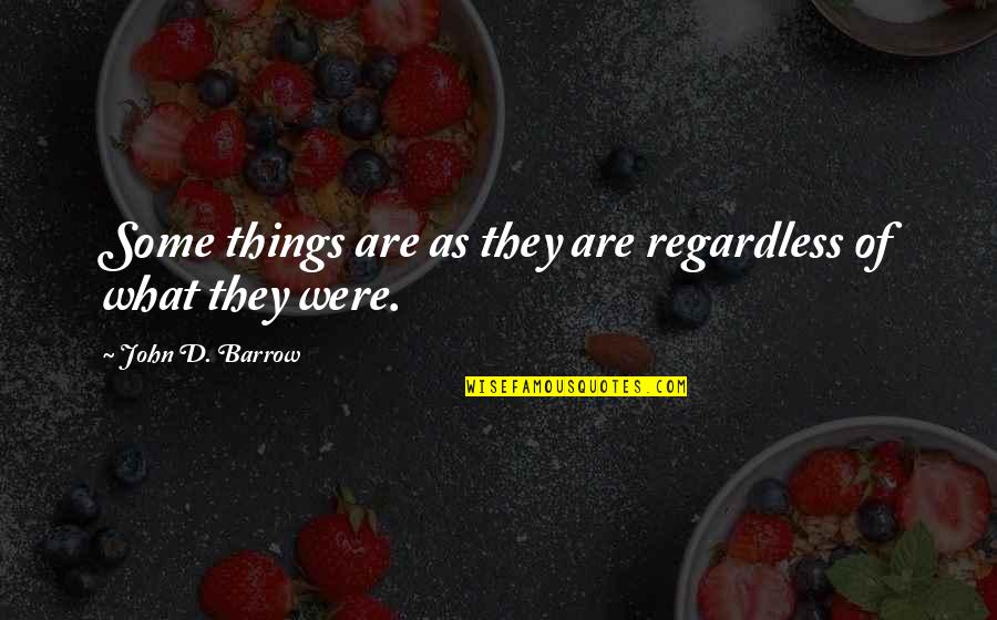 John Barrow Quotes By John D. Barrow: Some things are as they are regardless of