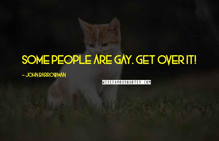 John Barrowman quotes: Some people are gay. Get over it!