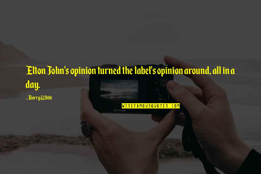 John Barry Quotes By Barry White: Elton John's opinion turned the label's opinion around,