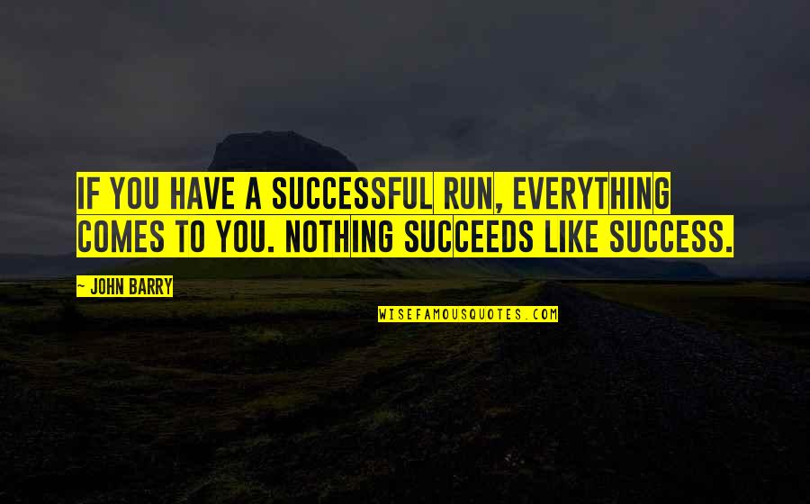 John Barry Quotes By John Barry: If you have a successful run, everything comes