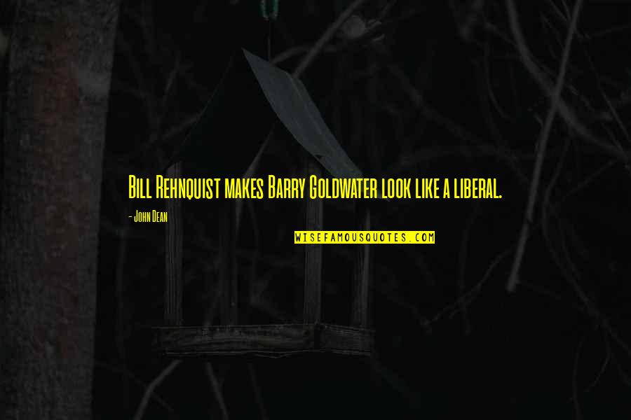 John Barry Quotes By John Dean: Bill Rehnquist makes Barry Goldwater look like a