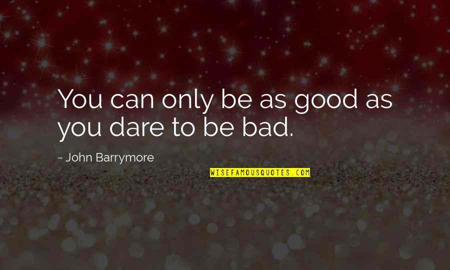 John Barrymore Quotes By John Barrymore: You can only be as good as you