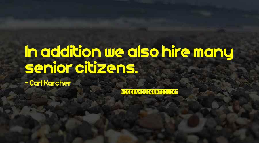 John Barth Chimera Quotes By Carl Karcher: In addition we also hire many senior citizens. John Barth Chimera Quotes By Carl Karcher: In addition we also hire many senior citizens.