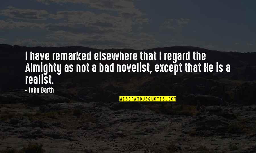 John Barth Quotes By John Barth: I have remarked elsewhere that I regard the