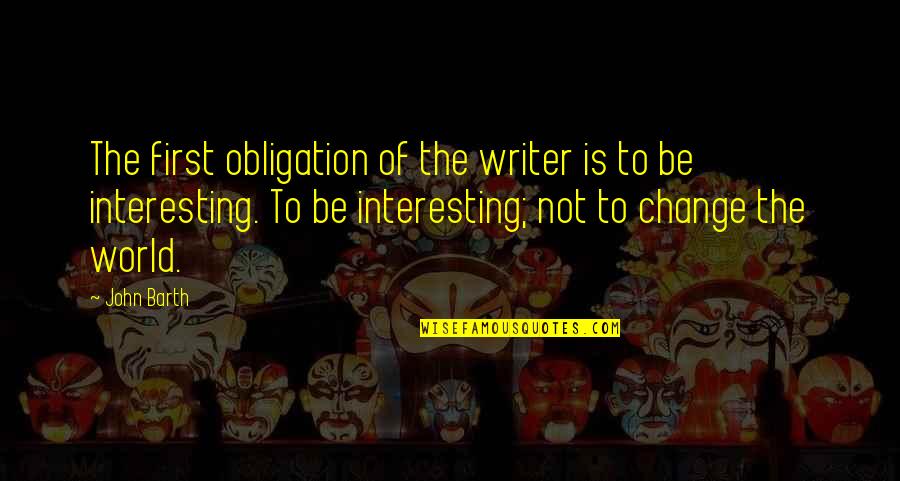 John Barth Quotes By John Barth: The first obligation of the writer is to