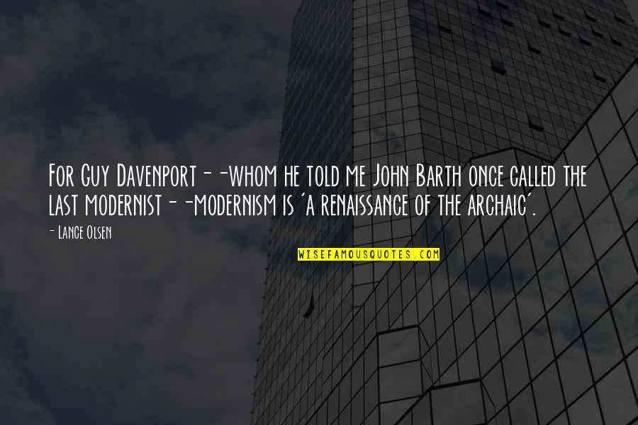 John Barth Quotes By Lance Olsen: For Guy Davenport--whom he told me John Barth
