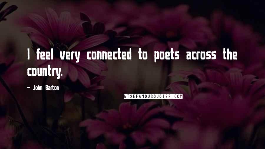 John Barton quotes: I feel very connected to poets across the country.