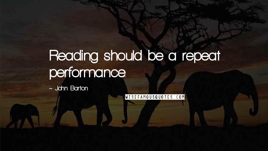 John Barton quotes: Reading should be a repeat performance.