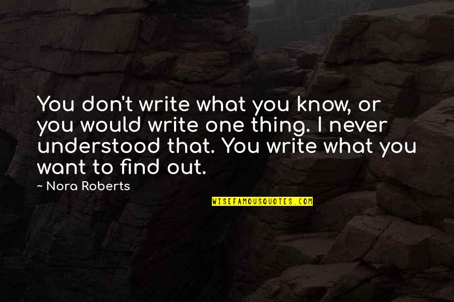 John Becker Quotes By Nora Roberts: You don't write what you know, or you John Becker Quotes By Nora Roberts: You don't write what you know, or you