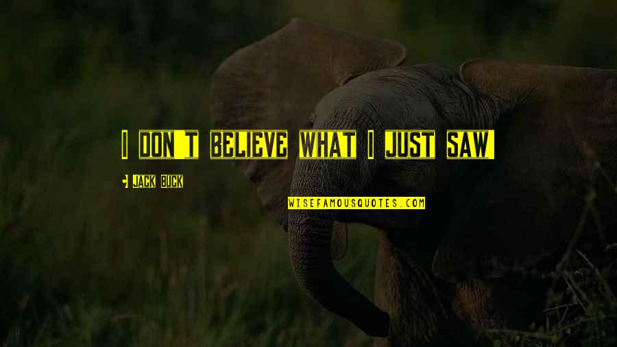 John Beede Quotes By Jack Buck: I don't believe what I just saw! John Beede Quotes By Jack Buck: I don't believe what I just saw!