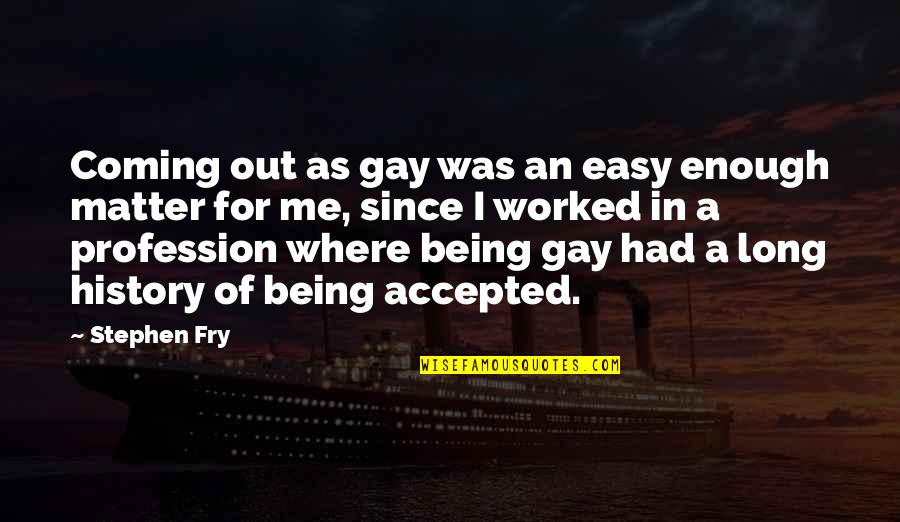 John Belton Quotes By Stephen Fry: Coming out as gay was an easy enough