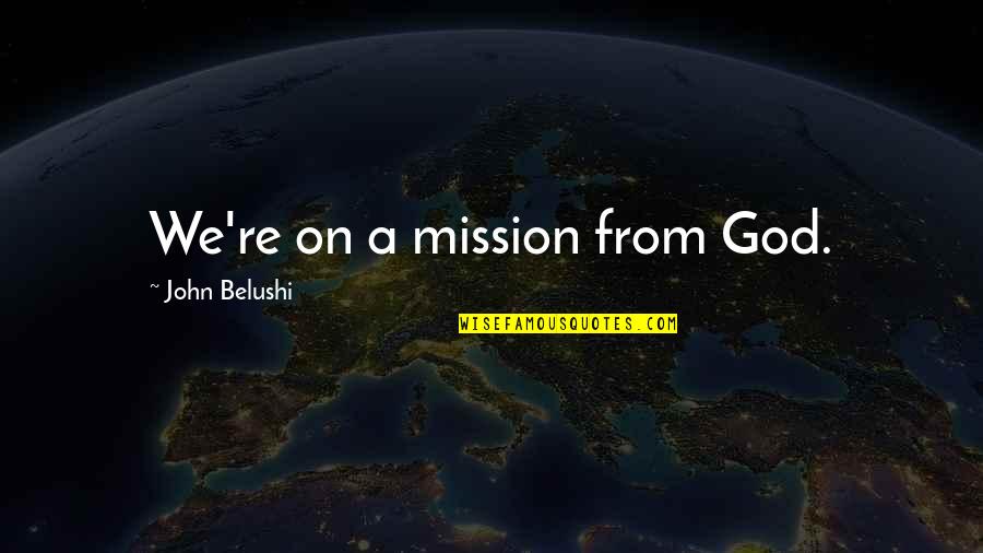 John Belushi Quotes By John Belushi: We're on a mission from God.