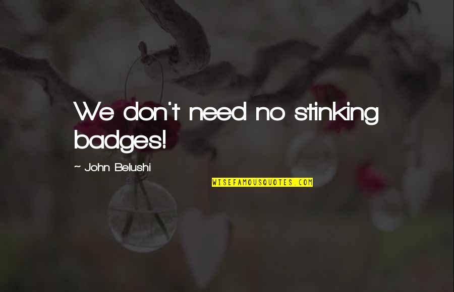John Belushi Quotes By John Belushi: We don't need no stinking badges!