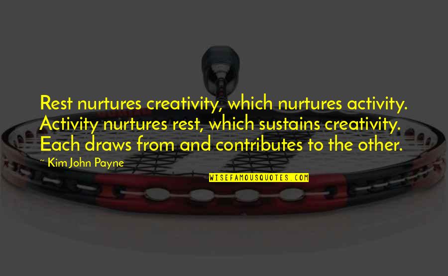 John Belushi Trivia Quotes By Kim John Payne: Rest nurtures creativity, which nurtures activity. Activity nurtures