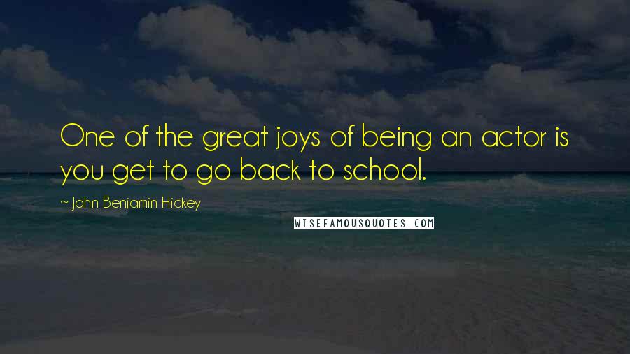 John Benjamin Hickey quotes: One of the great joys of being an actor is you get to go back to school.