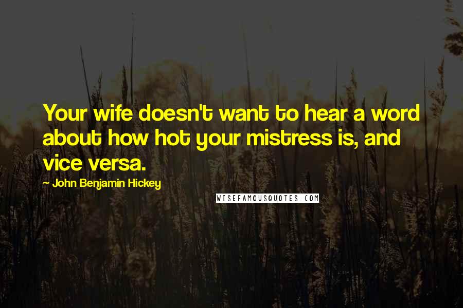 John Benjamin Hickey quotes: Your wife doesn't want to hear a word about how hot your mistress is, and vice versa.