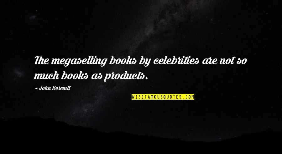 John Berendt Quotes By John Berendt: The megaselling books by celebrities are not so