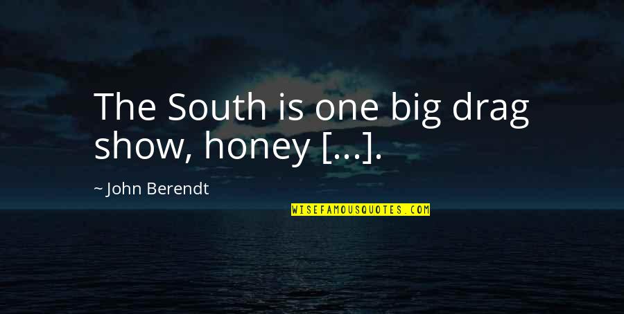 John Berendt Quotes By John Berendt: The South is one big drag show, honey