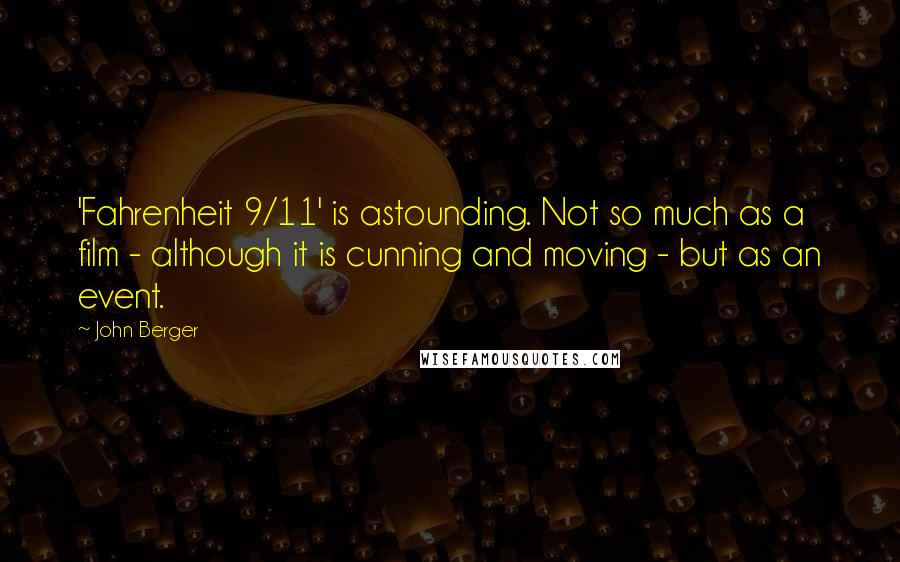 John Berger quotes: 'Fahrenheit 9/11' is astounding. Not so much as a film - although it is cunning and moving - but as an event. John Berger quotes: 'Fahrenheit 9/11' is astounding. Not so much as a film - although it is cunning and moving - but as an event.
