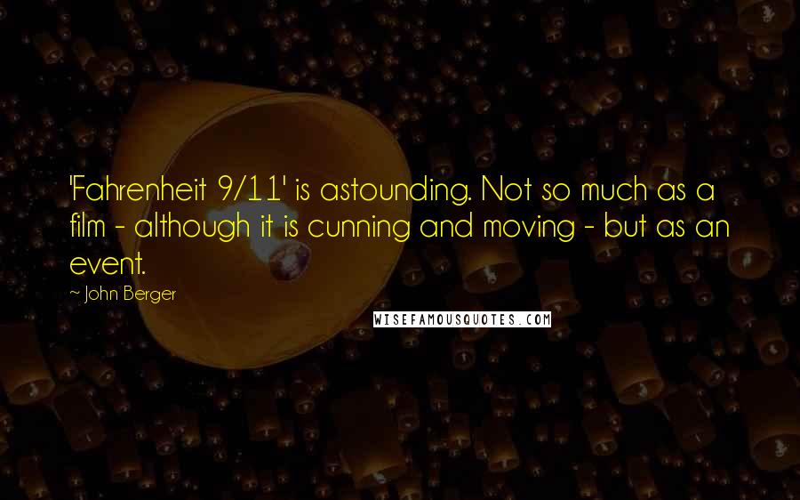 John Berger quotes: 'Fahrenheit 9/11' is astounding. Not so much as a film - although it is cunning and moving - but as an event.