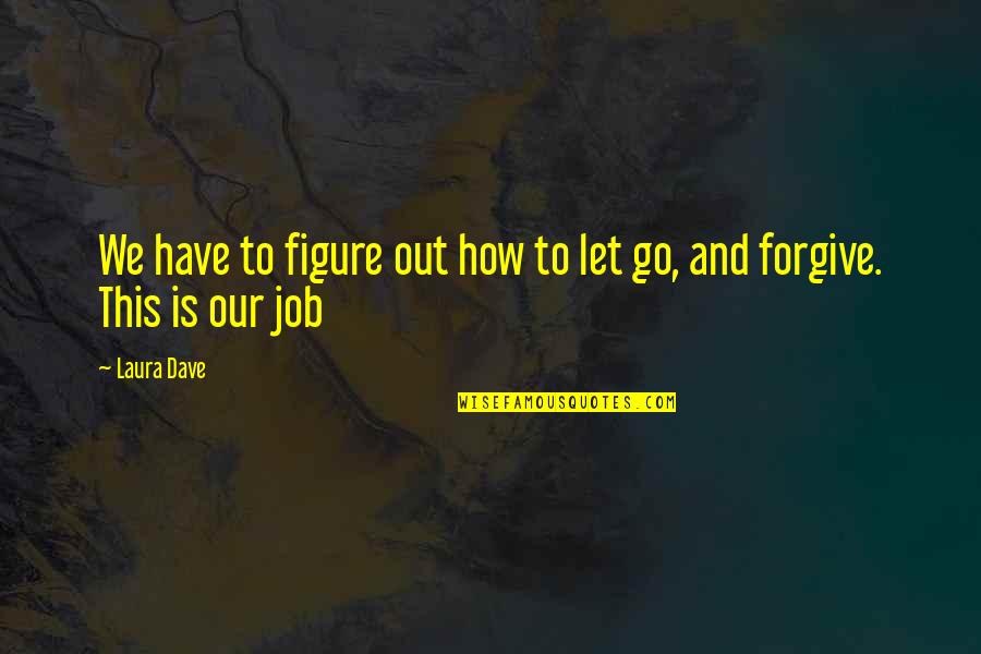 John Bergman Quotes By Laura Dave: We have to figure out how to let