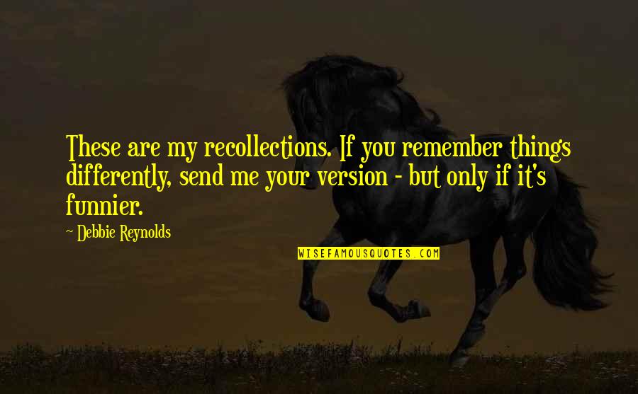 John Berridge Quotes By Debbie Reynolds: These are my recollections. If you remember things John Berridge Quotes By Debbie Reynolds: These are my recollections. If you remember things