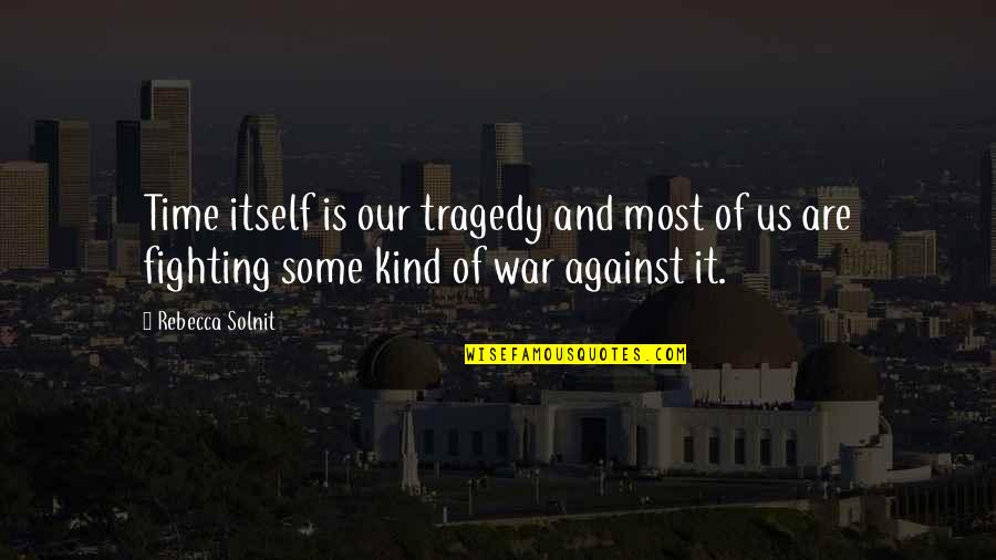 John Berridge Quotes By Rebecca Solnit: Time itself is our tragedy and most of John Berridge Quotes By Rebecca Solnit: Time itself is our tragedy and most of
