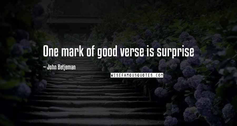 John Betjeman quotes: One mark of good verse is surprise