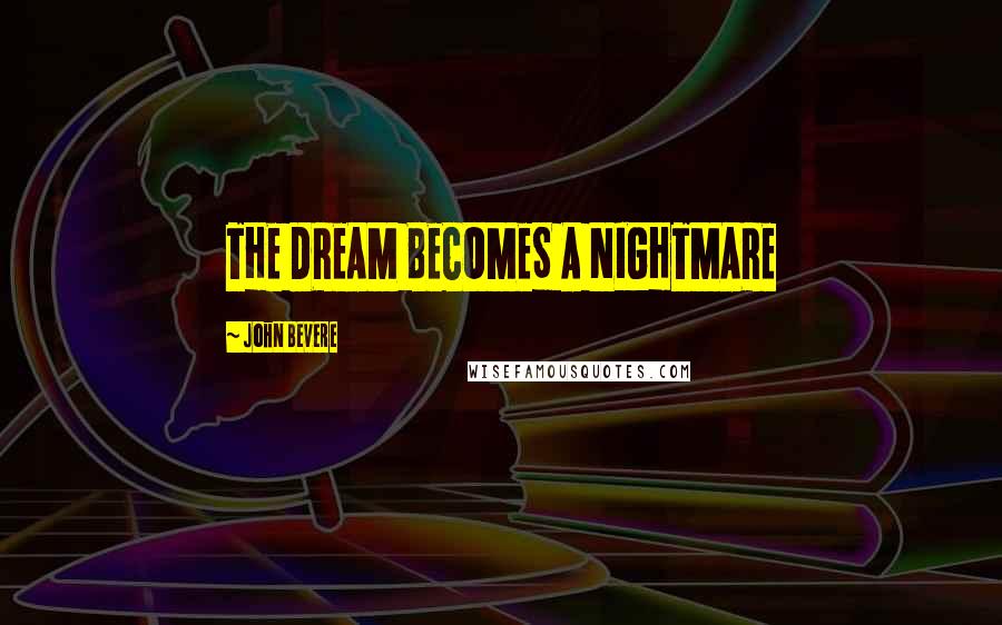 John Bevere quotes: THE DREAM BECOMES A NIGHTMARE