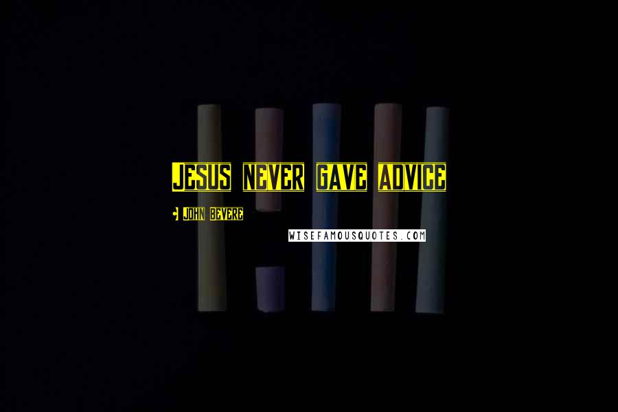 John Bevere quotes: Jesus never gave advice