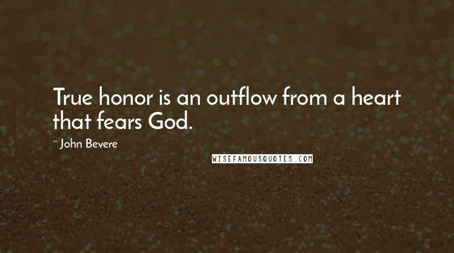 John Bevere quotes: True honor is an outflow from a heart that fears God.