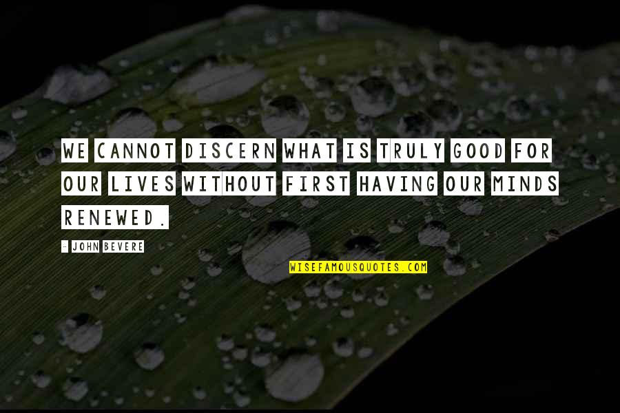 John Bevere Quotes By John Bevere: We cannot discern what is truly good for