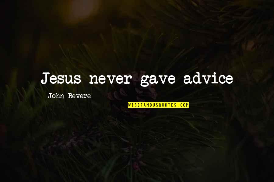 John Bevere Quotes By John Bevere: Jesus never gave advice