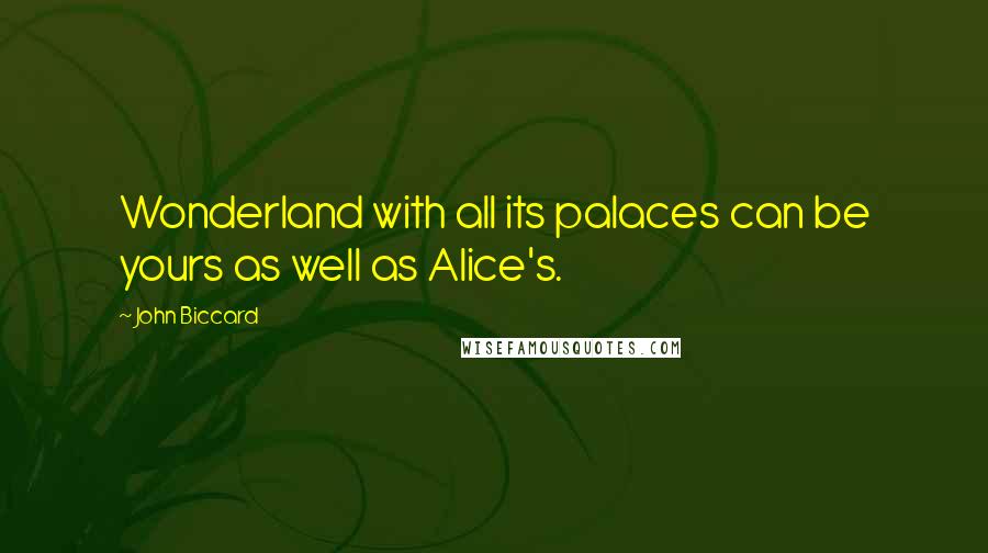 John Biccard quotes: Wonderland with all its palaces can be yours as well as Alice's.