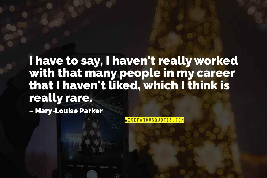 John Biggers Quotes By Mary-Louise Parker: I have to say, I haven't really worked