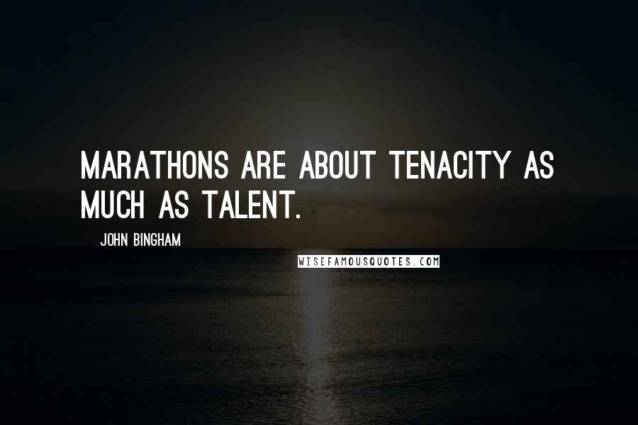 John Bingham quotes: Marathons are about tenacity as much as talent.