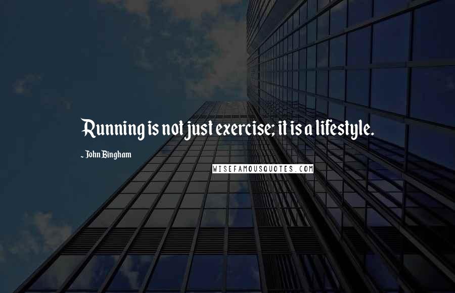 John Bingham quotes: Running is not just exercise; it is a lifestyle.