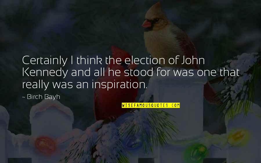 John Birch Quotes By Birch Bayh: Certainly I think the election of John Kennedy